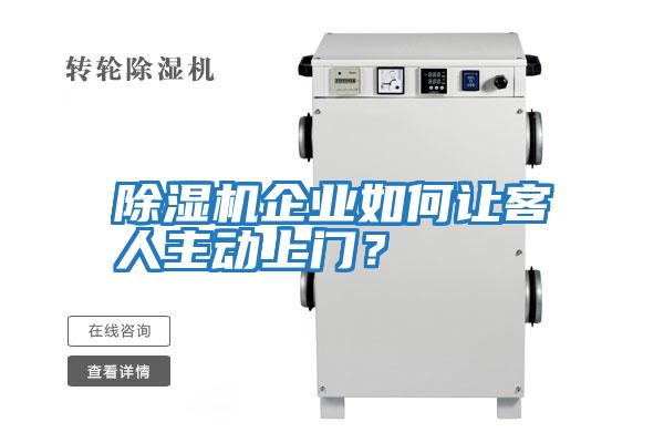 除濕機(jī)企業(yè)如何讓客人主動上門？