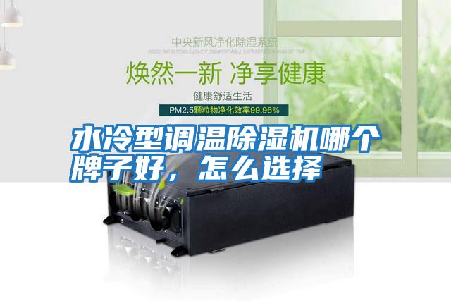 水冷型調溫除濕機哪個牌子好，怎么選擇