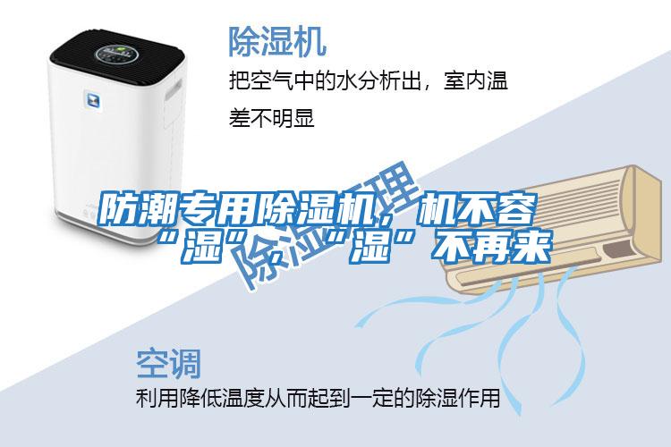 防潮專用除濕機，機不容“濕”，“濕”不再來