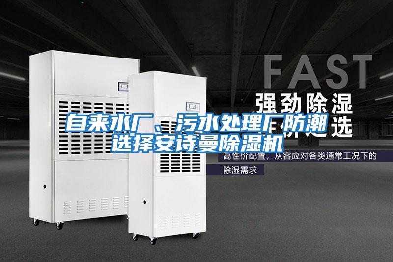 自來水廠、污水處理廠防潮選擇安詩曼除濕機