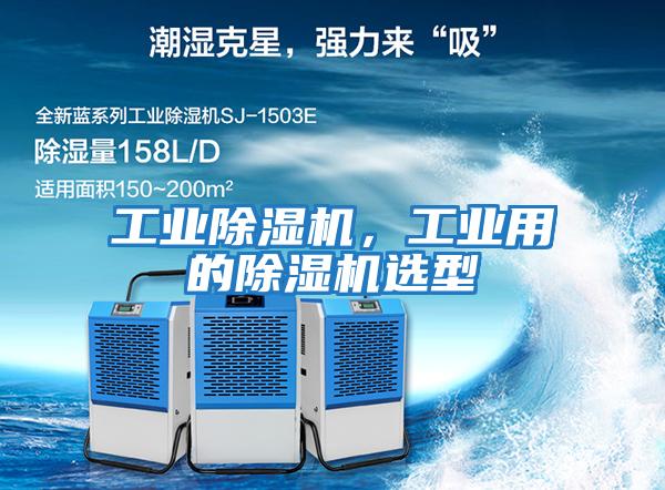 工業(yè)除濕機(jī)，工業(yè)用的除濕機(jī)選型