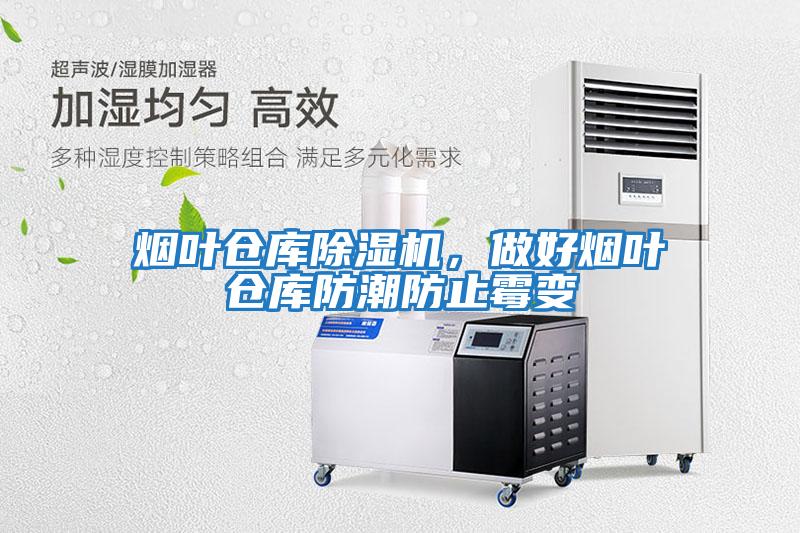 煙葉倉庫除濕機，做好煙葉倉庫防潮防止霉變