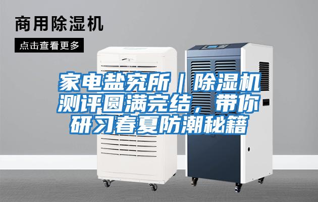 家電鹽究所｜除濕機測評圓滿完結，帶你研習春夏防潮秘籍