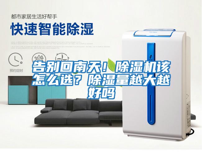 告別回南天！除濕機該怎么選？除濕量越大越好嗎