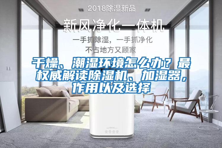 干燥、潮濕環境怎么辦？最權威解讀除濕機、加濕器，作用以及選擇