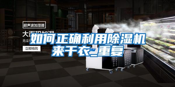如何正確利用除濕機(jī)來(lái)干衣_重復(fù)