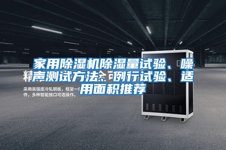 家用除濕機除濕量試驗、噪聲測試方法、例行試驗、適用面積推薦