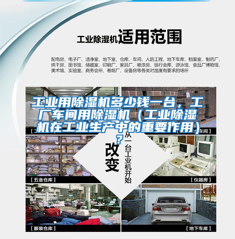 工業(yè)用除濕機(jī)多少錢一臺(tái)，工廠車間用除濕機(jī)（工業(yè)除濕機(jī)在工業(yè)生產(chǎn)中的重要作用）？