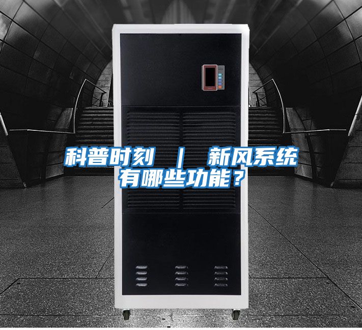 科普時(shí)刻 ｜ 新風(fēng)系統(tǒng)有哪些功能？