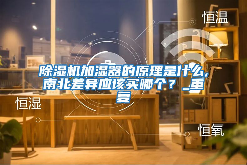 除濕機加濕器的原理是什么,南北差異應該買哪個？_重復