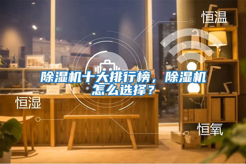 除濕機十大排行榜，除濕機怎么選擇？