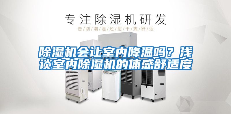 除濕機(jī)會(huì)讓室內(nèi)降溫嗎？淺談室內(nèi)除濕機(jī)的體感舒適度