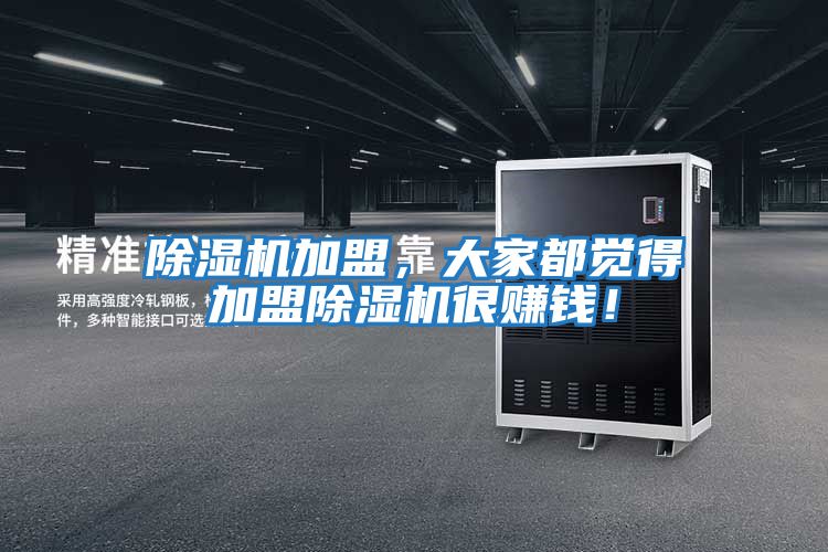 除濕機加盟，大家都覺得加盟除濕機很賺錢！