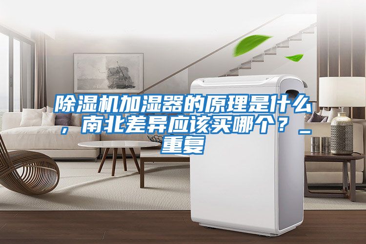除濕機加濕器的原理是什么，南北差異應該買哪個？_重復