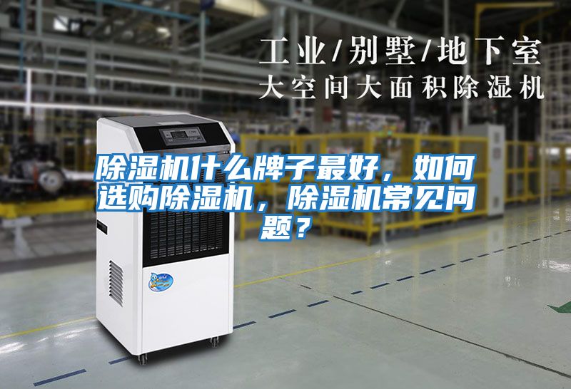 除濕機(jī)什么牌子最好，如何選購除濕機(jī)，除濕機(jī)常見問題？