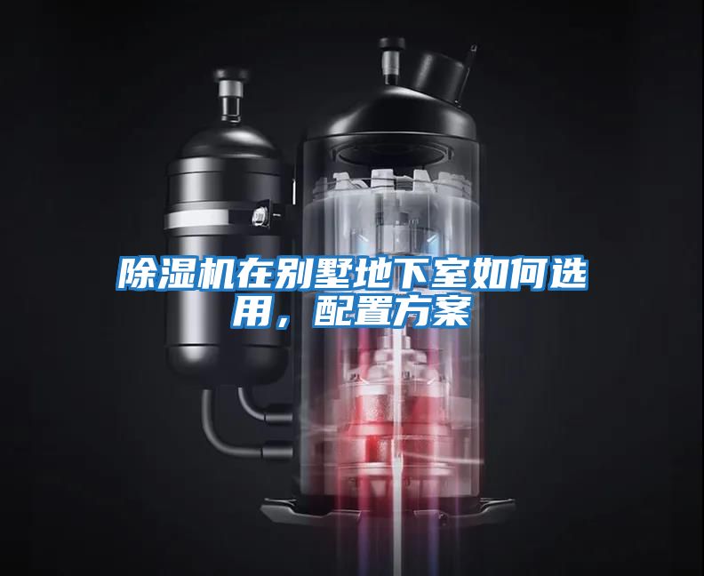 除濕機在別墅地下室如何選用，配置方案