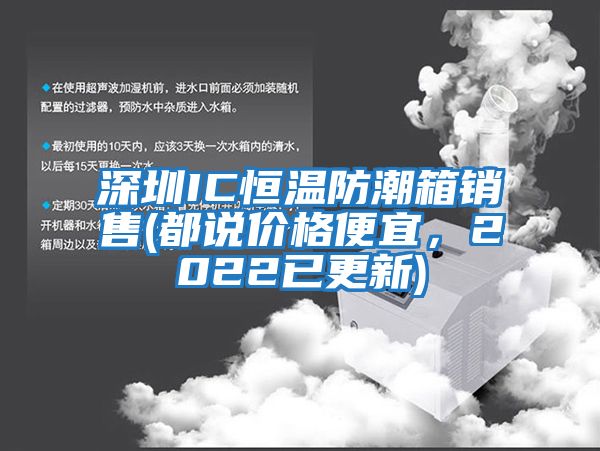 深圳IC恒溫防潮箱銷售(都說價格便宜，2022已更新)