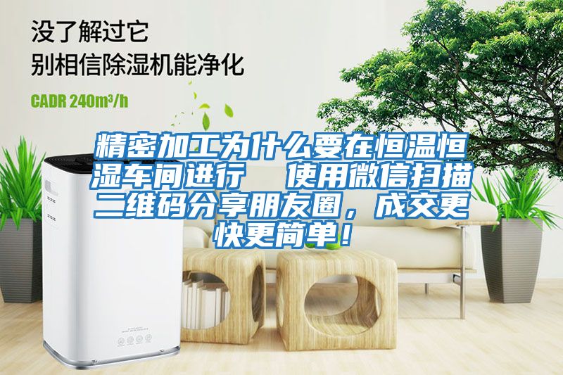 精密加工為什么要在恒溫恒濕車(chē)間進(jìn)行  使用微信掃描二維碼分享朋友圈，成交更快更簡(jiǎn)單！