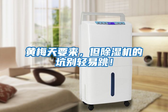 黃梅天要來，但除濕機(jī)的坑別輕易跳！